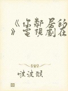 《你邻居的妻子》电视剧在线观看