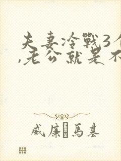 夫妻冷战3个月,老公就是不理我