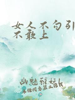 女人不勾引男人不敢上