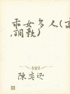 乖女多人(高h,调教)