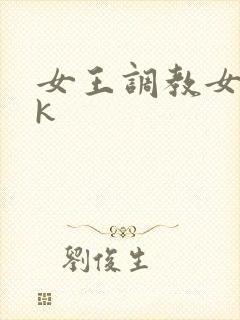 女王调教女奴vk