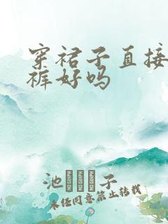 穿裙子直接穿内裤好吗