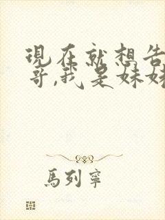 现在就想告诉哥哥,我是妹妹