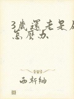 3岁还老是尿床怎么办