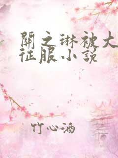 关之琳被大肉楱征服小说