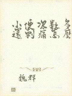 小便次数多量少还刺痛怎么回事