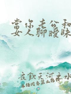 当你老公和别的女人聊暧昧你怎么办