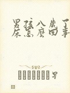 男孩八岁了还尿床怎么回事