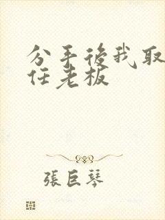 分手后我取了前任老板