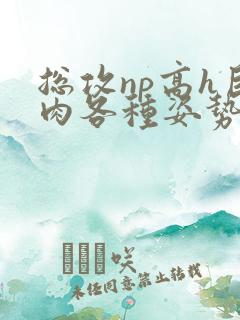 总攻np高h巨肉各种姿势调教