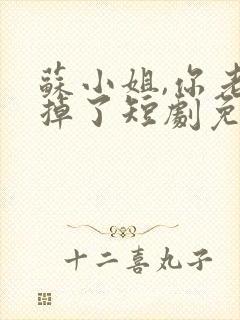 苏小姐,你老公掉了短剧免费观看