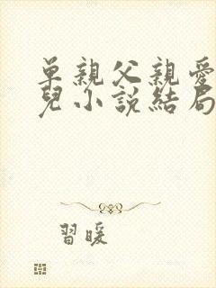 单亲父亲爱上女儿小说结局