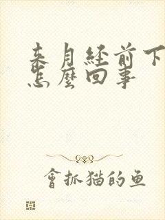 来月经前下体疼怎么回事