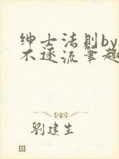 绅士法则by玉不逐流笔趣阁免费