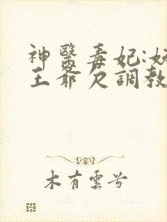 神医毒妃:妖孽王爷欠调教