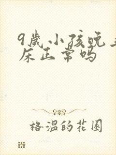 9岁小孩晚上尿床正常吗