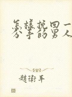 怎样挽回一个要分手的男人