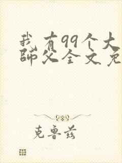 我有99个大佬师父全文免费阅读