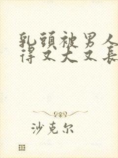 乳头被男人吸吮得又大又长