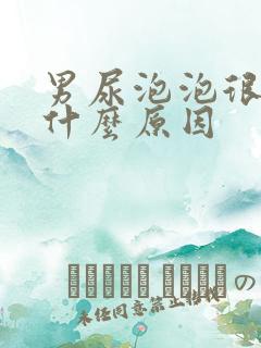 男尿泡泡很多是什么原因