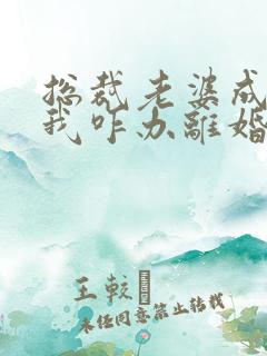 总裁老婆成首富我咋办离婚