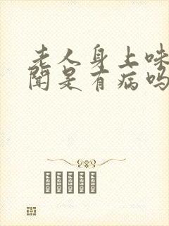 老人身上味道难闻是有病吗