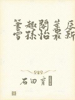 笔趣阁叶辰夏若雪孙怡最新章节