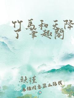 竹马和天降he了 笔趣阁