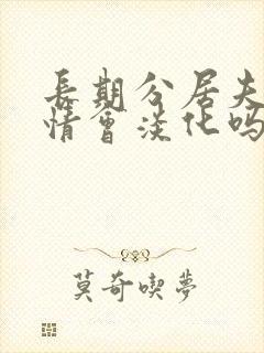 长期分居夫妻感情会淡化吗