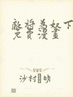 敌将为奴下拉式免费漫画