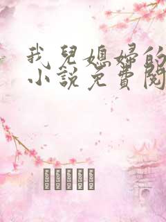 我儿媳妇的恋情小说免费阅读无弹窗