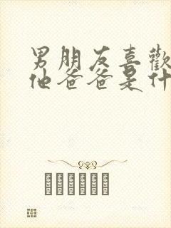 男朋友喜欢我叫他爸爸是什么心理