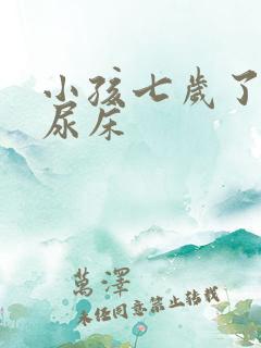 小孩七岁了晚上尿床