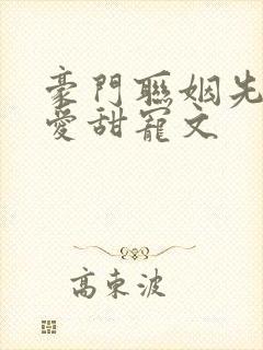 豪门联姻先婚后爱甜宠文