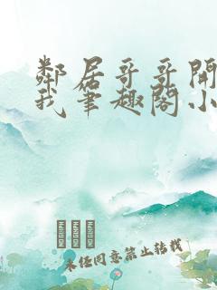 邻居哥哥开发了我笔趣阁小说