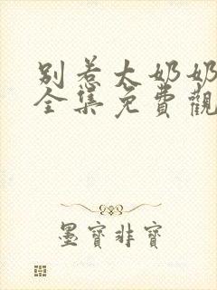 别惹太奶奶短剧全集免费观看高清