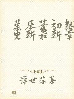 叶辰萧初然刚刚更新最新章节阅读