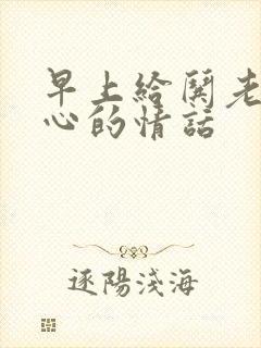 早上给哄老婆开心的情话