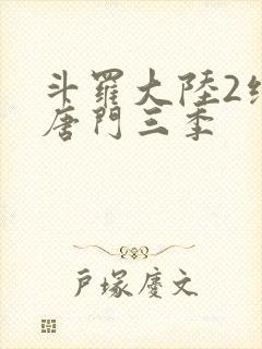 斗罗大陆2绝世唐门三季