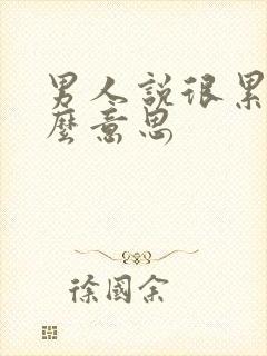 男人说很累是什么意思