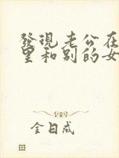 发现老公在微信里和别的女人暧昧