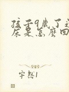 孩子9岁了还尿床是怎么回事