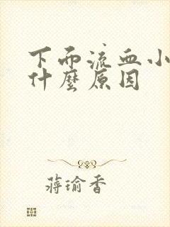 下面流血小腹痛什么原因