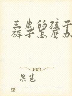 三岁的孩子老尿裤子怎么办