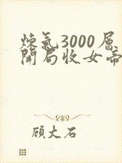 炼气3000层开局收女帝为徒小说电子书