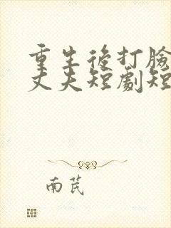 重生后打脸虚伪丈夫短剧短剧大结局