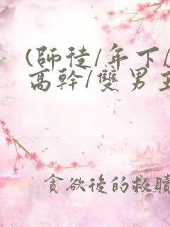 (师徒/年下/高干/双男主)