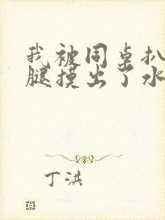 我被同桌扒开双腿摸出了水