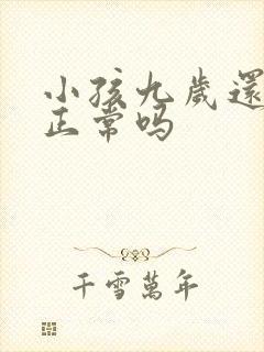 小孩九岁还尿床正常吗