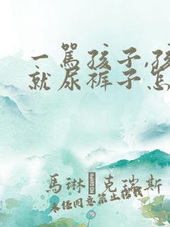 一骂孩子,孩子就尿裤子怎么办